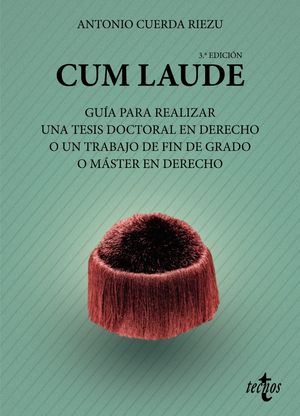 CUM LAUDE. GUÍA PARA REALIZAR UNA TESIS DOCTORAL EN DERECHO O UN TRABAJO DE FIN DE GRADO O MASTER EN DERECHO