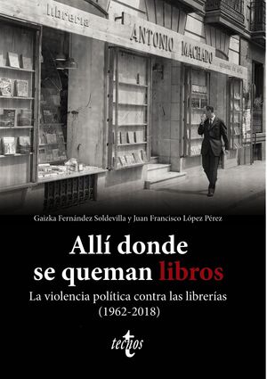 ALLÍ DONDE SE QUEMAN LIBROS. LA VIOLENCIA POLÍTICA CONTRA LAS LIBRERÍAS (1962-2018)