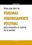 PASOS QUE DAN LAS PERSONAS PODEROSAMENTE POSITIVAS PARA ENCONTRAR EL CAMINO DE LA VERDAD