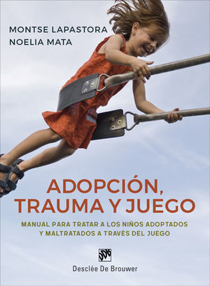 ADOPCIÓN,TRAUMA Y JUEGO. MANUAL PARA TRATAR A LOS NIÑOS ADOPTADOS Y MALTRATADOS