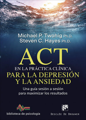 ACT EN LA PRÁCTICA CLÍNICA PARA LA DEPRESIÓN Y LA ANSIEDAD