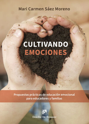 CULTIVANDO EMOCIONES: PROPUESTAS PRACTICAS DE EDUCACION EMOCIONAL PARA EDUCADORES Y FAMILIAS