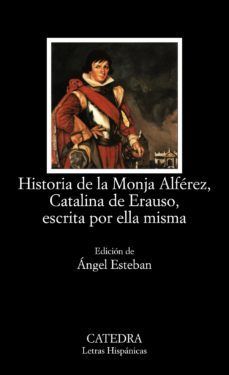 HISTORIA DE LA MONJA ALFÉREZ, CATALINA DE ERAUSO, ESCRITA POR ELLA MISMA