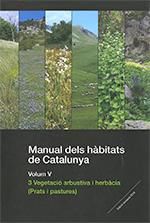 MANUAL DELS HABITATS DE CATALUNYA. VOLUM V. 3 VEGETACIÓ ARBUSTIVA I HERBÀCIA (PRATS I PASTURES)