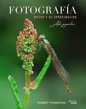 FOTOGRAFÍA MACRO Y DE APROXIMACIÓN. ARTE Y PRÁCTICA