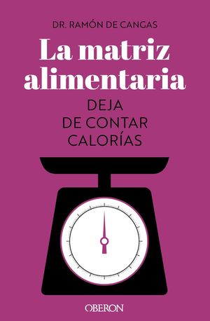 MATRIZ ALIMENTARIA, LA. DEJA DE CONTAR CALORÍAS