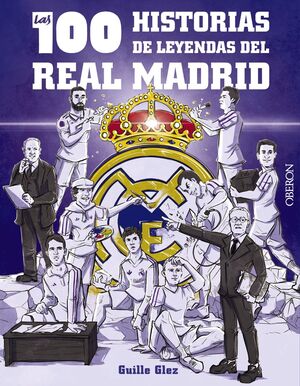 100 HISTORIAS DE LEYENDAS DEL REAL MADRID, LAS