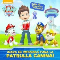 NO HAY NADA IMPOSIBLE PARA LA PATRULLA CANINA (CON 10 DIVERTIDAS HISTORIAS)