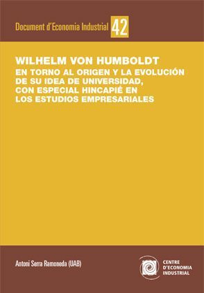 WILHELM VON HUMBOLDT. EN TORNO AL ORIGEN Y LA EVOLUCIÓN DE SU IDEA DE UNIVERSIDAD, CON ESPECIAL HINCAPIÉ EN LOS ESTUDIOS EMPRESARIALES