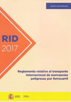 RID 2017. REGLAMENTO RELATIVO AL TRANSPORTE INTERNACIONAL DE MERCANCÍAS PELIGROSAS POR FERROCARRIL