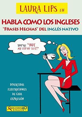 HABLA COMO LOS INGLESES ¨FRASES HECHAS¨ DEL INGLÉS NATIVO