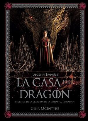 JUEGO DE TRONOS: LA CASA DEL DRAGÓN. SECRETOS DE LA CREACIÓN DE LA DINASTÍA TARGARYEN