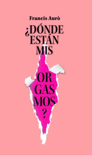 DÓNDE ESTÁN MIS ORGASMOS?