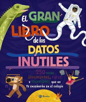 GRAN LIBRO DE LOS DATOS INÚTILES, EL (250 COSAS ALUCINANTES, RARAS E INCREÍBLES QUE NO TE ENSEÑARON EN EL COLEGIO)
