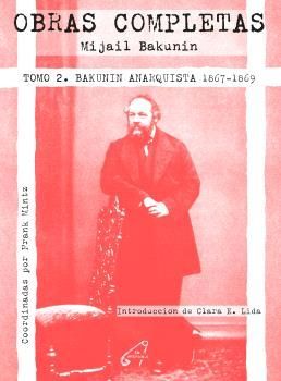 OBRAS COMPLETAS, TOMO 2. BAKUNIN ANARQUISTA 1867-1869