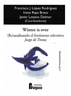 WINTER IS OVER. (RE)ANALIZANDO EL FENÓMENO TELEVISIVO JUEGO DE TRONOS