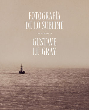 FOTOGRAFÍA DE LO SUBLIME. LAS MARINAS DE GUSTAVE LE GRAY