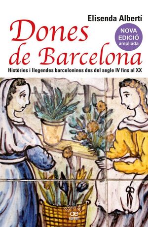 DONES DE BARCELONA. HISTÒRIES I LLEGENDES BARCELONINES DES DEL SEGLE IV FINS AL XX