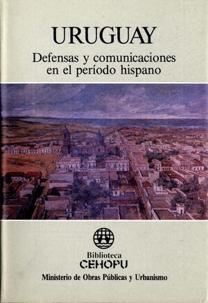 URUGUAY: DEFENSAS Y COMUNICACIONES EN EL PERIODO HISPANO