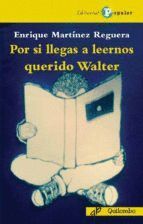 POR SI LLEGAS A LEERNOS QUERIDO WALTER