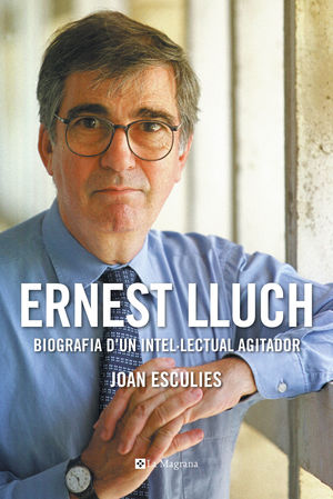 ERNEST LLUCH - BIOGRAFIA D'UN INTEL·LECTUAL AGITADOR