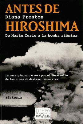 ANTES DE HIROSHIMA DE MARIE CURIE A LA BOMBA ATOMICA