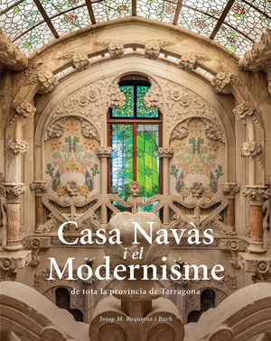 CASA NAVÀS I EL MODERNISME DE TOTA LA PROVÍNCIA DE TARRAGONA