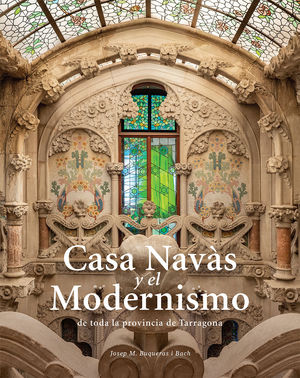 CASA NAVÀS Y EL MODERNISMO DE TODA LA PROVÍNCIA DE TARRAGONA