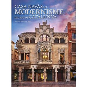 CASA NAVÀS I EL MODERNISME DEL SUD DE CATALUNYA (CATALÀ-ENGLISH)