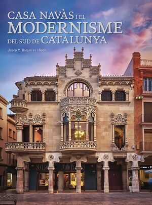 CASA NAVÀS I EL MODERNISME DEL SUD DE CATALUNYA (CATALÀ-ENGLISH)