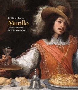 HIJO PRÓDIGO DE MURILLO Y EL ARTE DE NARRAR EN EL BARROCO ANDALUZ, EL