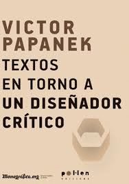 VICTOR PAPANEK. TEXTOS EN TORNO A UN DISEÑADOR CRÍTICO