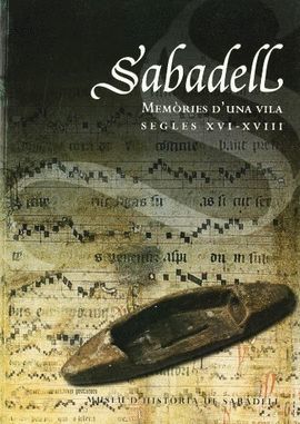 SABADELL. MEMÒRIES D'UNA VILA. SEGLES XVI-XVIII