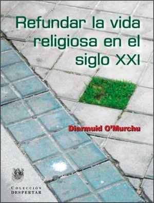 REFUNDAR LA VIDA RELIGIOSA EN EL SIGLO XXI. O'MURCHU, DIARMUID.  9788488540225 La Llar del Llibre