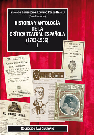 HISTORIA Y ANTOLOGÍA DE LA CRÍTICA TEATRAL ESPAÑOLA (1763-1936) VOL. I