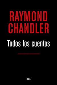 TODOS LOS CUENTOS (RAYMOND CHANDLER)