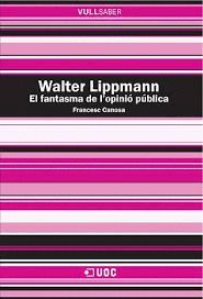 WALTER LIPPMANN. EL FANTASMA DE L’OPINIÓ PÚBLICA
