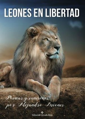 LEONES EN LIBERTAD. POEMAS Y CANCIONES POR ALEJANDRO BRIONES