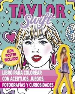 TAYLOR SWIFT. LIBRO PARA COLOREAR CON ACERTIJOS, JUEGOS, FOTOGRAFÍAS Y CURIOSIDADES