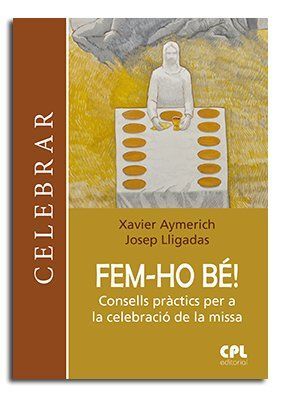 FEM-HO BÉ!. CONSELLS PRÀCTICS PER A LA CELEB. DE LA MISSA