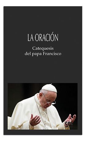 ORACIÓN,  CATEQUESIS DEL PAPA FRANCISCO, LA