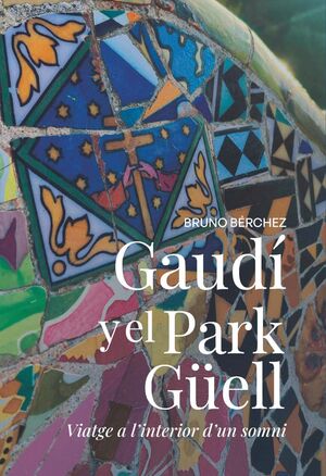 GAUDÍ I EL PARK GÜELL. VIATGE A L'INTERIOR D'UN SOMNI