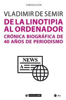 DE LA LINOTIPIA AL ORDENADOR. CRONICA BIOGRAFICA 40 AÑOS DE PERIODISMO