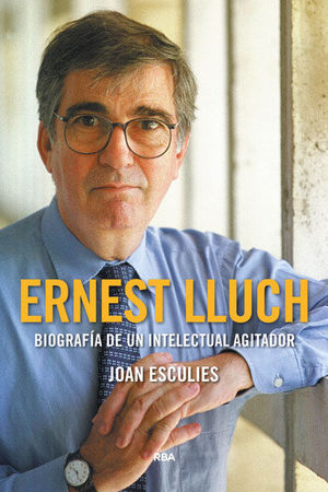 ERNEST LLUCH - BIOGRAFÍA DE UN INTELECTUAL AGITADOR