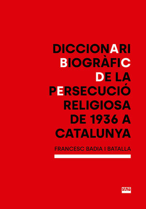 DICCIONARI BIOGRÀFIC DE LA PERSECUCIÓ RELIGIOSA DE 1936 A CATALUNYA