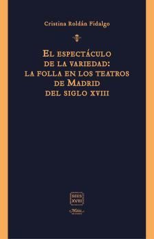 ESPECTÁCULO DE LA VARIEDAD, EL: LA FOLLA EN LOS TEATROS DE MADRID DEL SIGLO XVIII