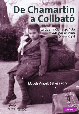 DE CHAMARTÍN A COLLBATÓ. LA GUERRA CIVIL ESPAÑOLA VIVIDA POR UN NIÑO 1936-1939