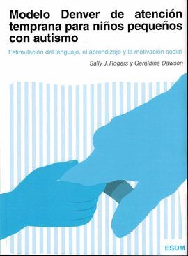 MODELO DENVER DE ATENCIÓN TEMPRANA PARA NIÑOS PEQUEÑOS CON AUTISMO (2 ED.-2017)