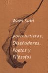 WABI-SABI PARA ARTISTAS, DISEÑADORES, POETAS Y FILÓSOFOS