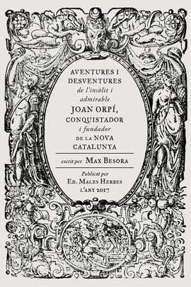 AVENTURES I DESVENTURES DE L'INSÒLIT I ADMIRABLE JOAN ORPÍ, CONQUISTADOR I FUNDADOR DE LA NOVA CATALUNYA